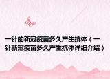 一針的新冠疫苗多久產(chǎn)生抗體（一針新冠疫苗多久產(chǎn)生抗體詳細(xì)介紹）