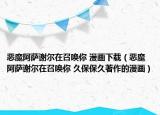 惡魔阿薩謝爾在召喚你 漫畫下載（惡魔阿薩謝爾在召喚你 久保保久著作的漫畫）