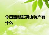 今日更新武夷山特產(chǎn)有什么
