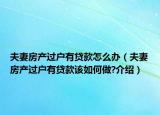 夫妻房產過戶有貸款怎么辦（夫妻房產過戶有貸款該如何做?介紹）