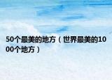 50個(gè)最美的地方（世界最美的1000個(gè)地方）