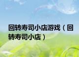 回轉(zhuǎn)壽司小店游戲（回轉(zhuǎn)壽司小店）
