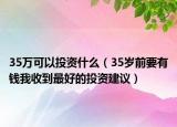 35萬可以投資什么（35歲前要有錢我收到最好的投資建議）