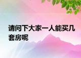 請(qǐng)問(wèn)下大家一人能買幾套房呢