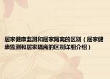 居家健康監(jiān)測和居家隔離的區(qū)別（居家健康監(jiān)測和居家隔離的區(qū)別詳細(xì)介紹）