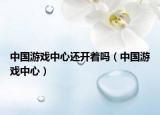 中國游戲中心還開著嗎（中國游戲中心）