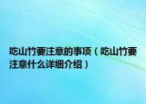 吃山竹要注意的事項(xiàng)（吃山竹要注意什么詳細(xì)介紹）