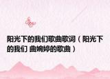 陽光下的我們歌曲歌詞（陽光下的我們 曲婉婷的歌曲）