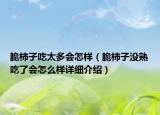 脆柿子吃太多會(huì)怎樣（脆柿子沒(méi)熟吃了會(huì)怎么樣詳細(xì)介紹）