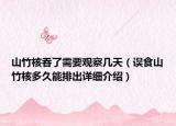 山竹核吞了需要觀察幾天（誤食山竹核多久能排出詳細(xì)介紹）