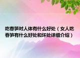 吃春筍對人體有什么好處（女人吃春筍有什么好處和壞處詳細介紹）