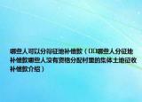 哪些人可以分得征地補(bǔ)償款（??哪些人分征地補(bǔ)償款哪些人沒有資格分配村里的集體土地征收補(bǔ)償款介紹）