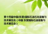 第十四屆中國(guó)(東營(yíng))國(guó)際石油石化裝備與技術(shù)展覽會(huì)（中國(guó) 東營(yíng)國(guó)際石油裝備與技術(shù)展覽會(huì)）