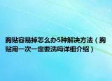 胸貼容易掉怎么辦5種解決方法（胸貼用一次一定要洗嗎詳細(xì)介紹）