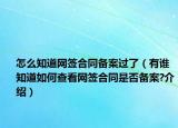 怎么知道網(wǎng)簽合同備案過了（有誰知道如何查看網(wǎng)簽合同是否備案?介紹）