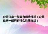 公共住房一般具有哪些性質(zhì)（公共住房一般具有什么性質(zhì)介紹）