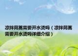 涼拌茼蒿需要開水燙嗎（涼拌茼蒿需要開水燙嗎詳細(xì)介紹）