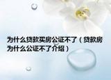 為什么貸款買房公證不了（貸款房為什么公證不了介紹）