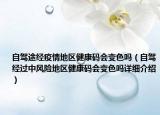 自駕途經(jīng)疫情地區(qū)健康碼會(huì)變色嗎（自駕經(jīng)過中風(fēng)險(xiǎn)地區(qū)健康碼會(huì)變色嗎詳細(xì)介紹）