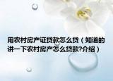 用農(nóng)村房產(chǎn)證貸款怎么貸（知道的講一下農(nóng)村房產(chǎn)怎么貸款?介紹）