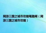 網(wǎng)游三國(guó)之城市攻略筆趣閣（網(wǎng)游三國(guó)之城市攻略）