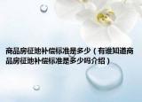 商品房征地補償標準是多少（有誰知道商品房征地補償標準是多少嗎介紹）