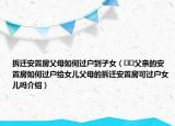 拆遷安置房父母如何過戶到子女（??父親的安置房如何過戶給女兒父母的拆遷安置房可過戶女兒嗎介紹）