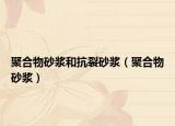 聚合物砂漿和抗裂砂漿（聚合物砂漿）