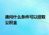 請問什么條件可以提取公積金