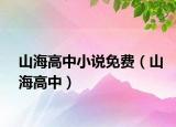 山海高中小說免費(fèi)（山海高中）