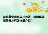 益母草要喝幾天才有效（益母草要喝幾天才有效詳細介紹）