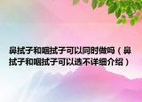 鼻拭子和咽拭子可以同時(shí)做嗎（鼻拭子和咽拭子可以選不詳細(xì)介紹）