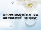 房子分期付款和按揭的區(qū)別（買房分期付款和按揭有什么區(qū)別介紹）