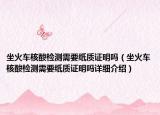 坐火車核酸檢測(cè)需要紙質(zhì)證明嗎（坐火車核酸檢測(cè)需要紙質(zhì)證明嗎詳細(xì)介紹）