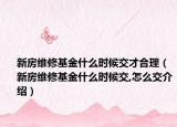新房維修基金什么時(shí)候交才合理（新房維修基金什么時(shí)候交,怎么交介紹）