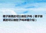毽子操真的可以瘦肚子嗎（毽子操真的可以瘦肚子嗎詳細(xì)介紹）