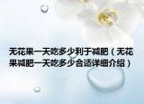 無花果一天吃多少利于減肥（無花果減肥一天吃多少合適詳細介紹）