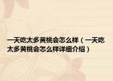 一天吃太多黃桃會(huì)怎么樣（一天吃太多黃桃會(huì)怎么樣詳細(xì)介紹）
