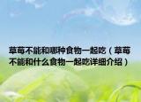 草莓不能和哪種食物一起吃（草莓不能和什么食物一起吃詳細介紹）