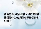 經(jīng)適房多少年的產(chǎn)權(quán)（經(jīng)適房產(chǎn)權(quán)比例是什么?有具體有哪些標(biāo)準(zhǔn)嗎?介紹）
