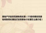 房地產(chǎn)開發(fā)安置房賬務(wù)處理（??政府建安置房如何賬務(wù)處理動遷安置房會計處理怎么做介紹）
