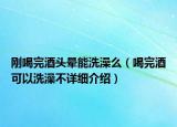 剛喝完酒頭暈?zāi)芟丛杳矗ê韧昃瓶梢韵丛璨辉敿毥榻B）