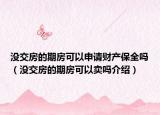 沒(méi)交房的期房可以申請(qǐng)財(cái)產(chǎn)保全嗎（沒(méi)交房的期房可以賣嗎介紹）