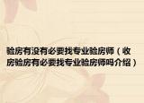 驗(yàn)房有沒(méi)有必要找專業(yè)驗(yàn)房師（收房驗(yàn)房有必要找專業(yè)驗(yàn)房師嗎介紹）