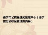 南寧市公積金住房管理中心（南寧住房公積金管理委員會）