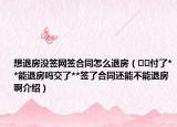 想退房沒簽網(wǎng)簽合同怎么退房（??付了**能退房嗎交了**簽了合同還能不能退房啊介紹）