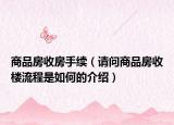商品房收房手續(xù)（請問商品房收樓流程是如何的介紹）