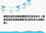 奧密克戎在快遞包裹里可以存在多久（奧密克戎在快遞包裹里可以存在多久詳細(xì)介紹）