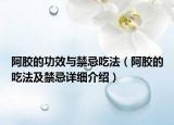 阿膠的功效與禁忌吃法（阿膠的吃法及禁忌詳細(xì)介紹）