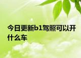 今日更新b1駕照可以開什么車